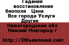 Гадания, восстановление биополя › Цена ­ 1 000 - Все города Услуги » Другие   . Нижегородская обл.,Нижний Новгород г.